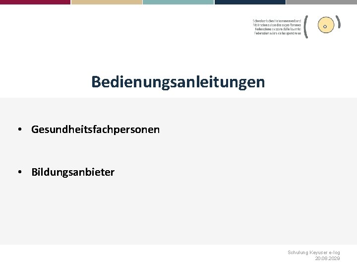 Bedienungsanleitungen • Gesundheitsfachpersonen • Bildungsanbieter Schulung Keyuser e-log 20. 08. 2029 