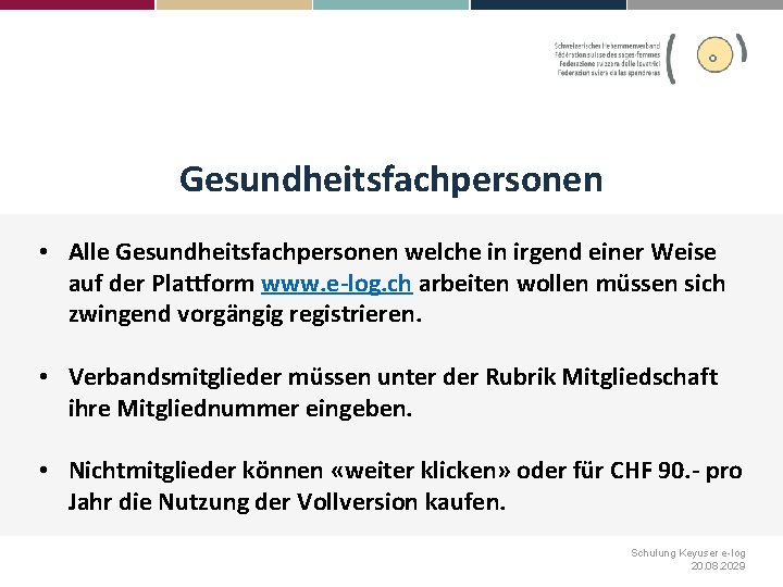 Gesundheitsfachpersonen • Alle Gesundheitsfachpersonen welche in irgend einer Weise auf der Plattform www. e-log.