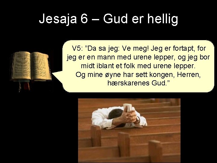 Jesaja 6 – Gud er hellig V 5: ”Da sa jeg: Ve meg! Jeg