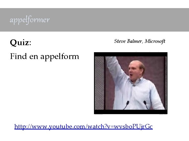 appelformer Quiz: Steve Balmer, Microsoft Find en appelform http: //www. youtube. com/watch? v=wvsbo. PUjr.