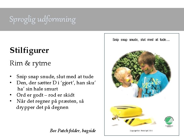 Sproglig udformning Stilfigurer Rim & rytme • Snip snap snude, slut med at tude