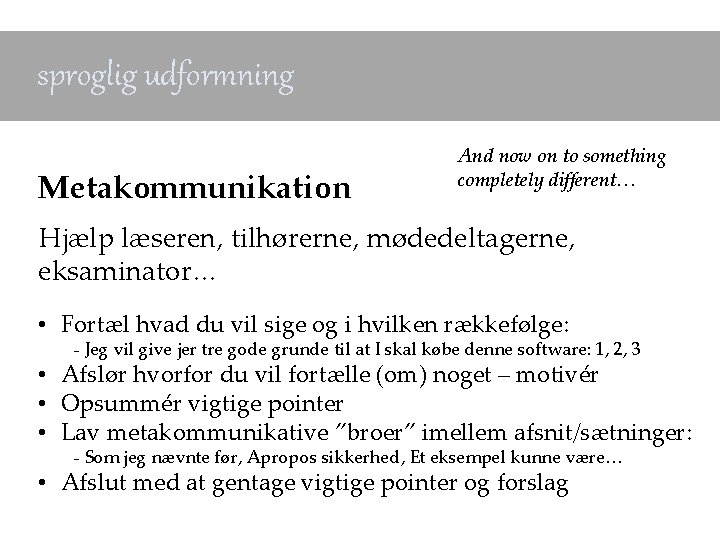 sproglig udformning Metakommunikation And now on to something completely different… Hjælp læseren, tilhørerne, mødedeltagerne,