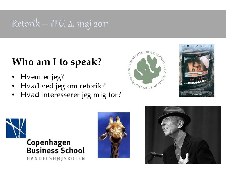 Retorik – ITU 4. maj 2011 Who am I to speak? • Hvem er