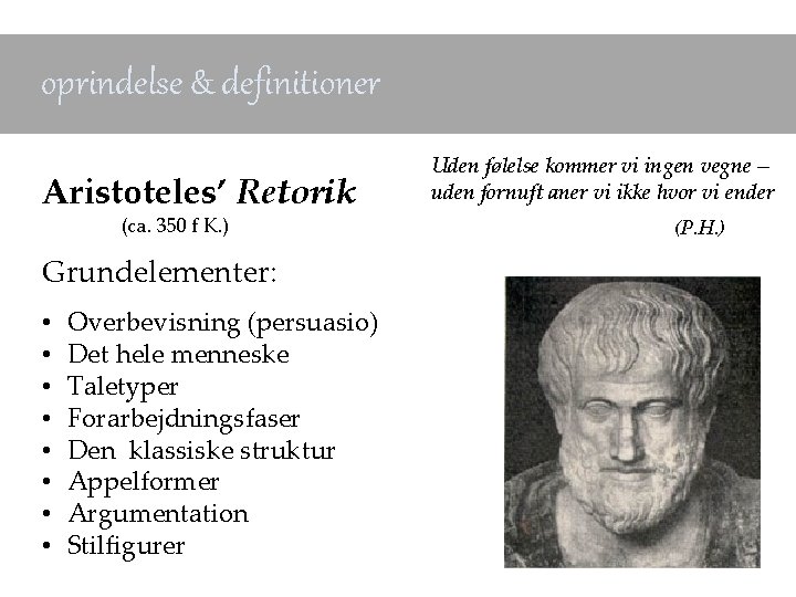oprindelse & definitioner Aristoteles’ Retorik (ca. 350 f K. ) Grundelementer: • • Overbevisning