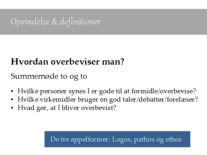 Oprindelse & definitioner Hvordan overbeviser man? Summemøde to og to • Hvilke personer synes