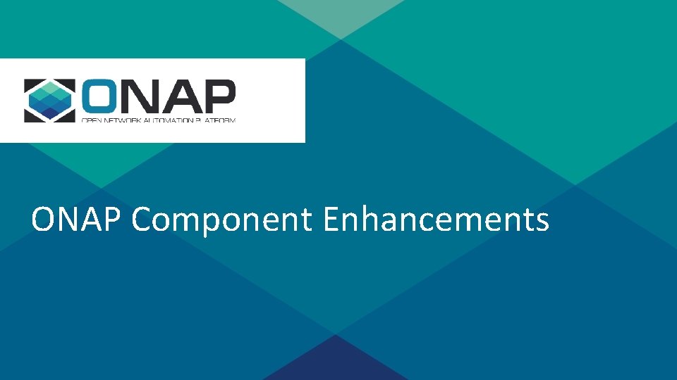 s ONAP Component Enhancements Sensitivity: Internal & Restricted 