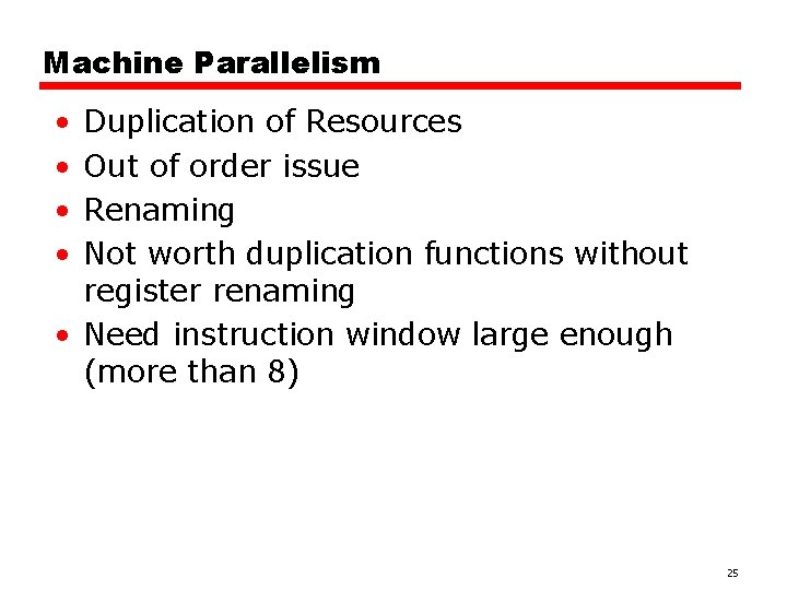 Machine Parallelism • • Duplication of Resources Out of order issue Renaming Not worth