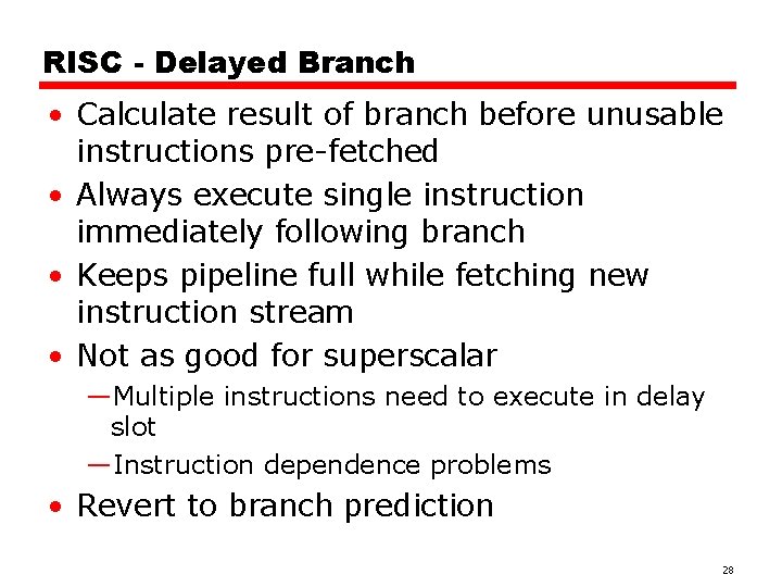 RISC - Delayed Branch • Calculate result of branch before unusable instructions pre-fetched •