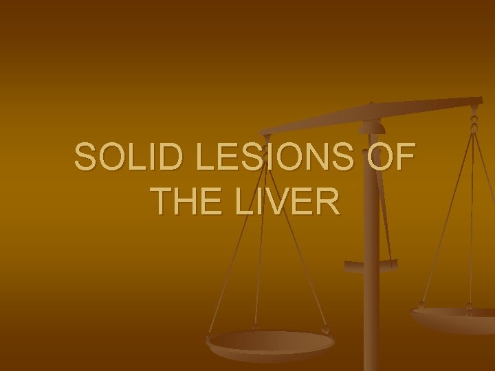 SOLID LESIONS OF THE LIVER 