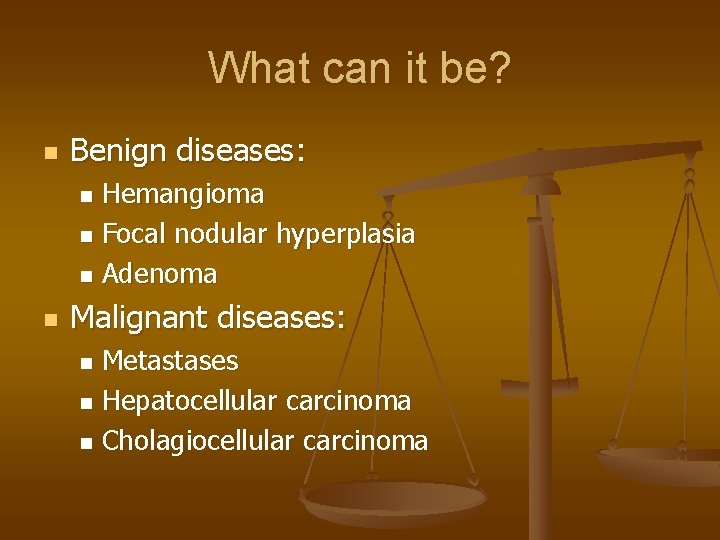 What can it be? n Benign diseases: Hemangioma n Focal nodular hyperplasia n Adenoma