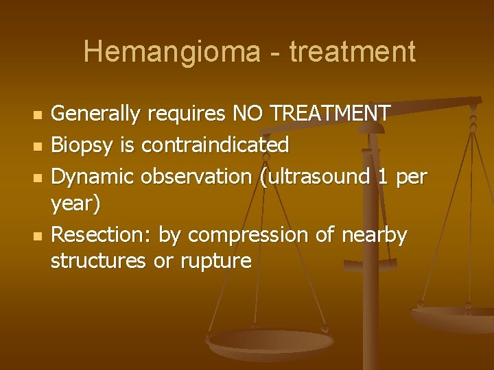 Hemangioma - treatment n n Generally requires NO TREATMENT Biopsy is contraindicated Dynamic observation