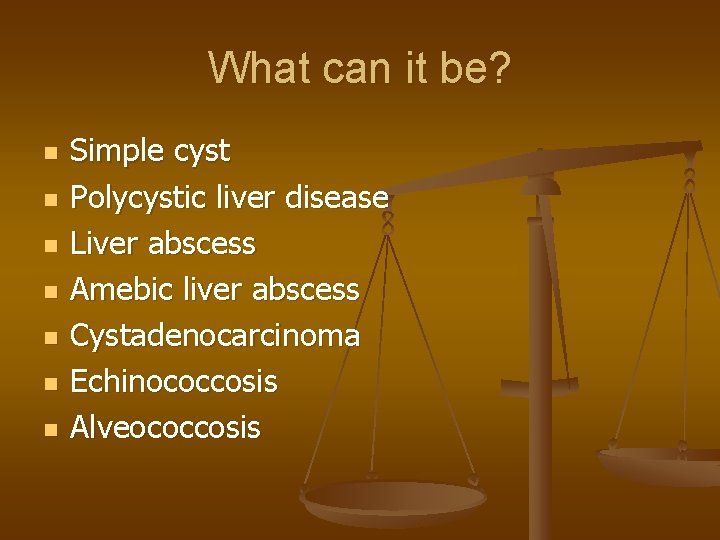 What can it be? n n n n Simple cyst Polycystic liver disease Liver
