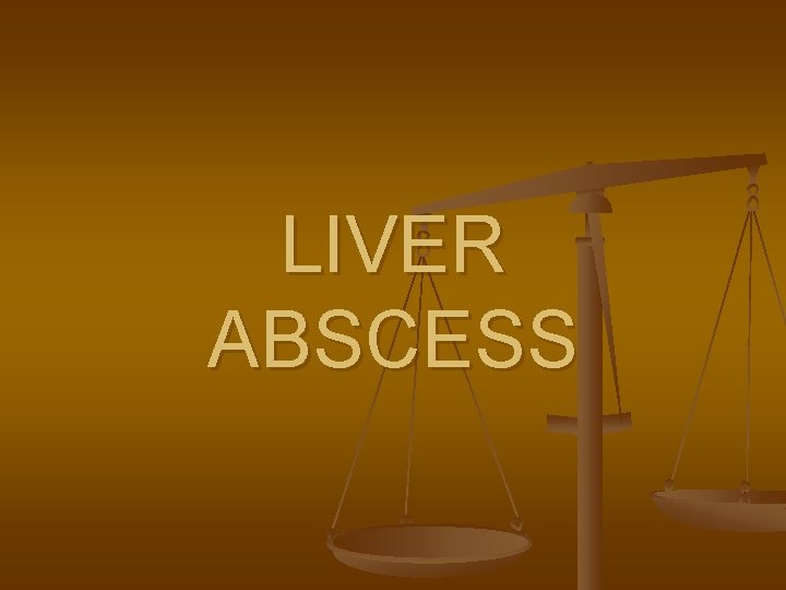 LIVER ABSCESS 