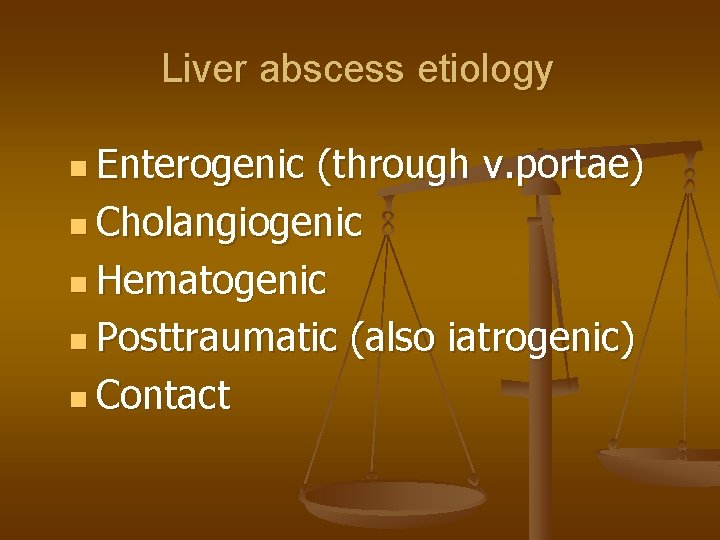 Liver abscess etiology n Enterogenic (through v. portae) n Cholangiogenic n Hematogenic n Posttraumatic