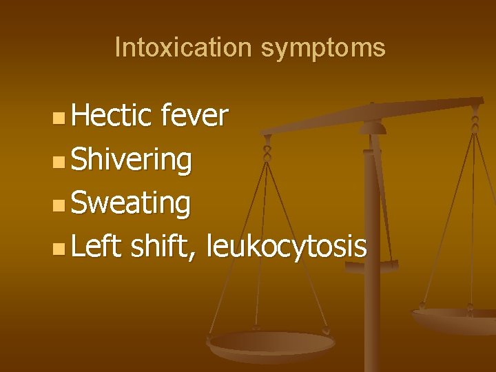 Intoxication symptoms n Hectic fever n Shivering n Sweating n Left shift, leukocytosis 