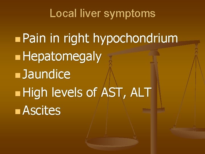 Local liver symptoms n Pain in right hypochondrium n Hepatomegaly n Jaundice n High