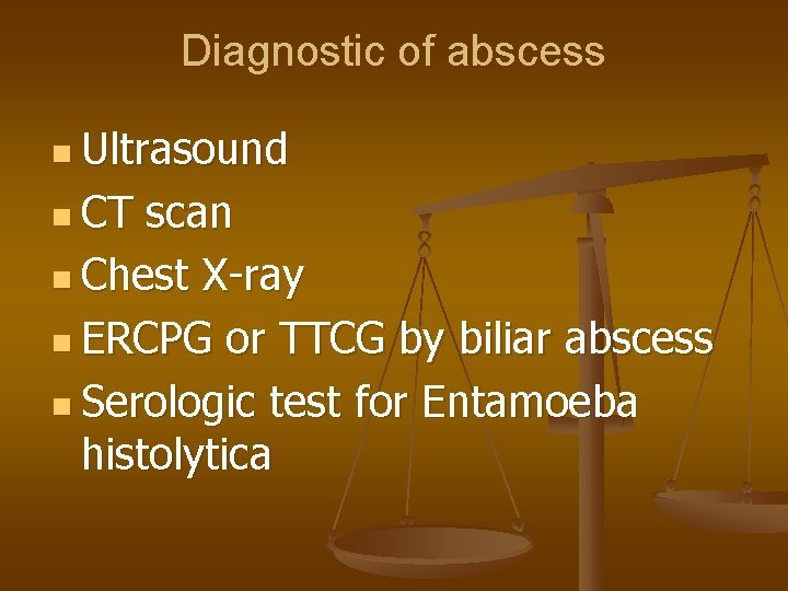 Diagnostic of abscess n Ultrasound n CT scan n Chest X-ray n ERCPG or