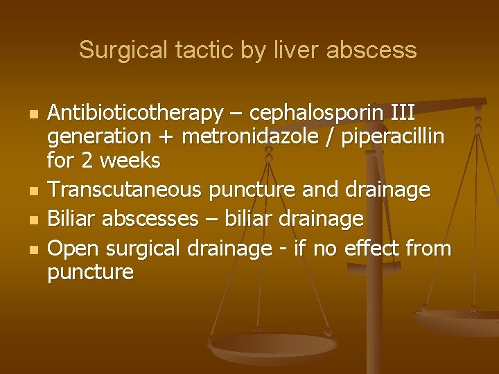 Surgical tactic by liver abscess n n Antibioticotherapy – cephalosporin III generation + metronidazole