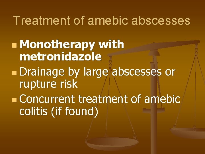 Treatment of amebic abscesses n Monotherapy with metronidazole n Drainage by large abscesses or