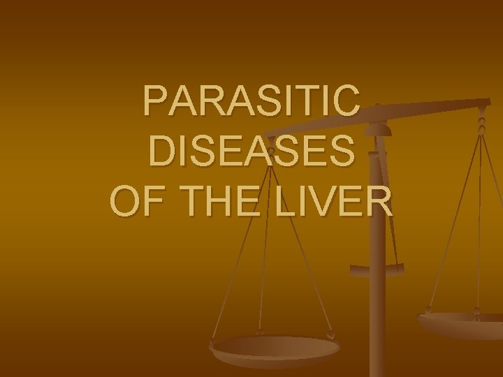 PARASITIC DISEASES OF THE LIVER 