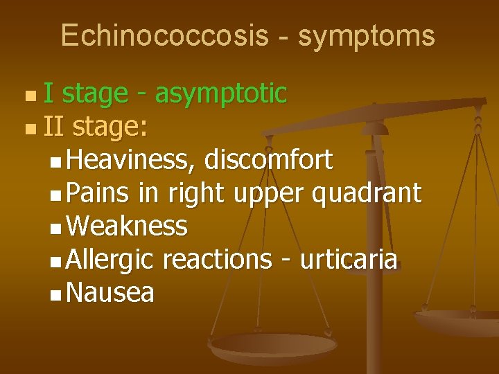 Echinococcosis - symptoms n. I stage - asymptotic n II stage: n Heaviness, discomfort