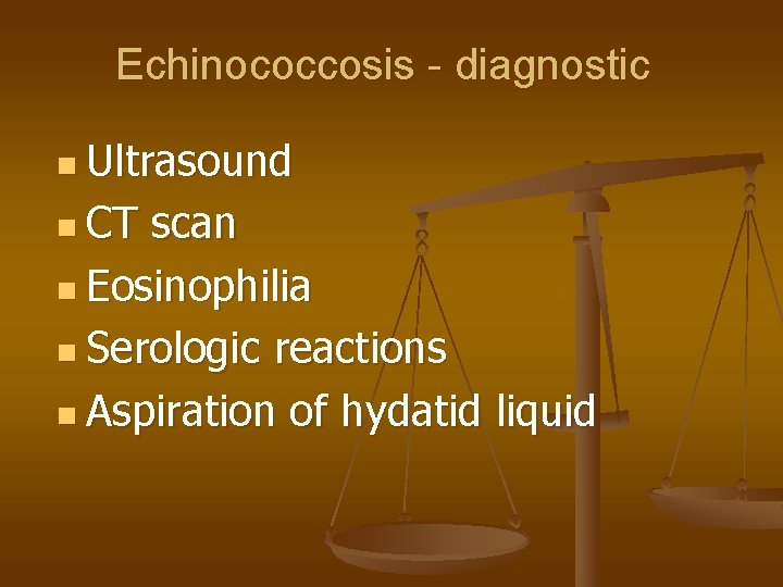 Echinococcosis - diagnostic n Ultrasound n CT scan n Eosinophilia n Serologic reactions n