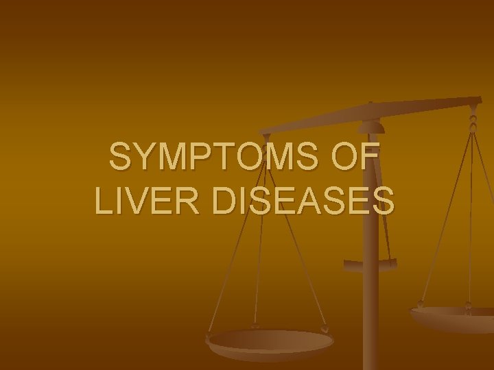 SYMPTOMS OF LIVER DISEASES 