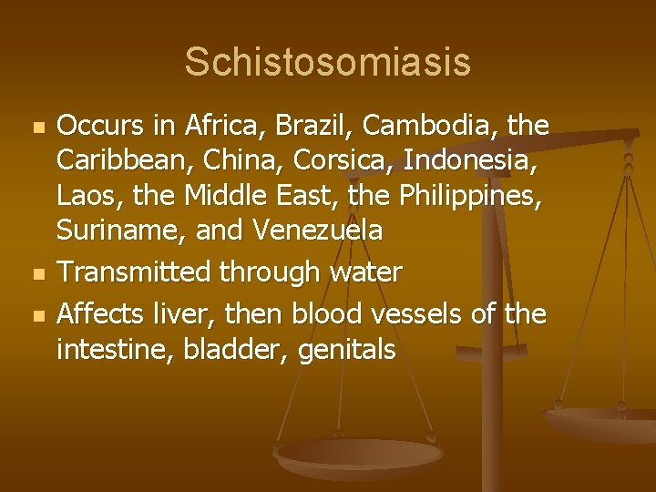 Schistosomiasis n n n Occurs in Africa, Brazil, Cambodia, the Caribbean, China, Corsica, Indonesia,