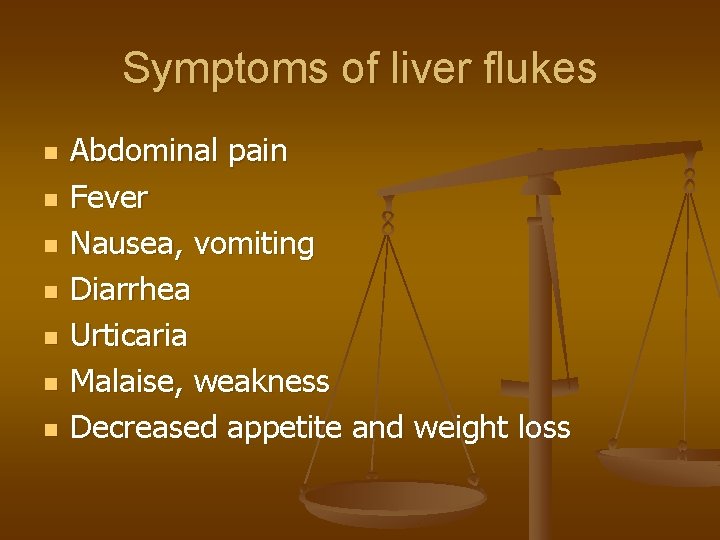 Symptoms of liver flukes n n n n Abdominal pain Fever Nausea, vomiting Diarrhea Symptoms of liver flukes n n n n Abdominal pain Fever Nausea, vomiting Diarrhea