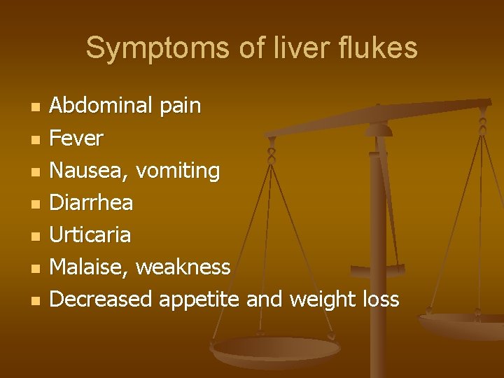 Symptoms of liver flukes n n n n Abdominal pain Fever Nausea, vomiting Diarrhea