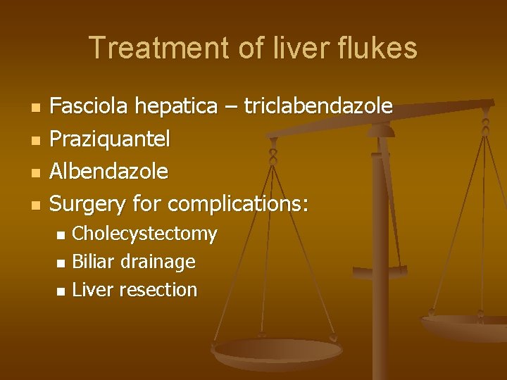 Treatment of liver flukes n n Fasciola hepatica – triclabendazole Praziquantel Albendazole Surgery for