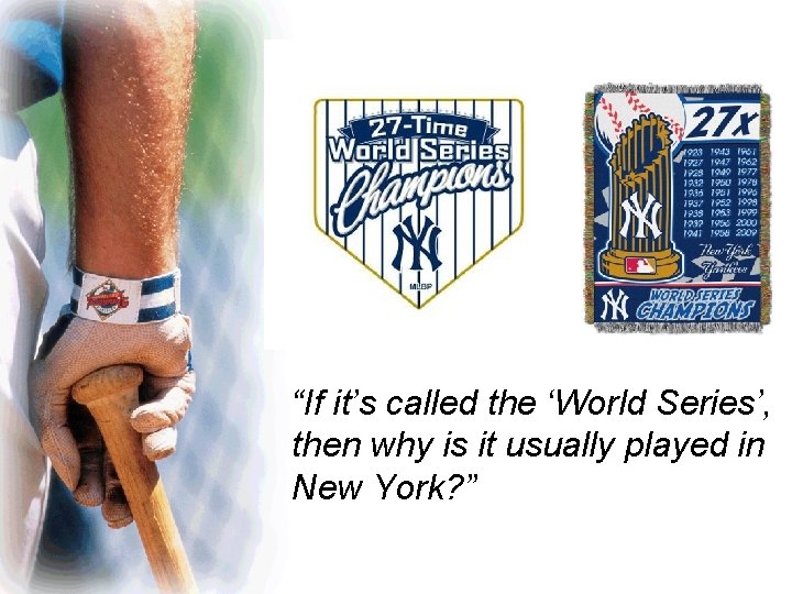 “If it’s called the ‘World Series’, then why is it usually played in New