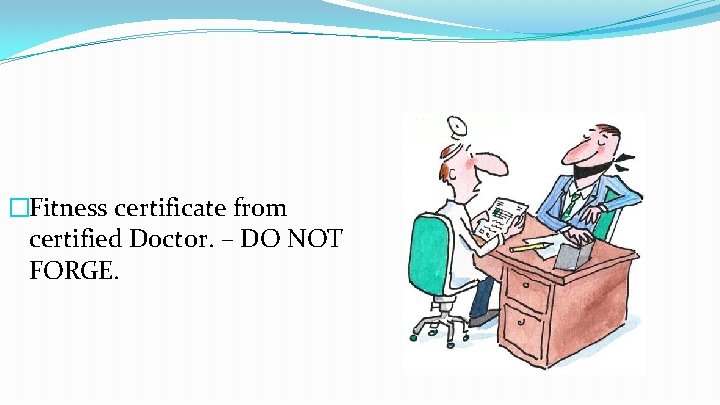 �Fitness certificate from certified Doctor. – DO NOT FORGE. 