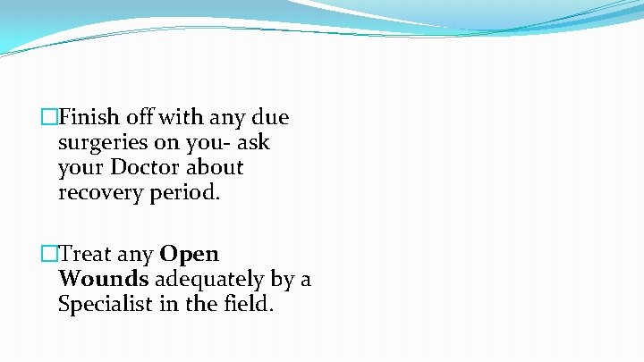 �Finish off with any due surgeries on you- ask your Doctor about recovery period.