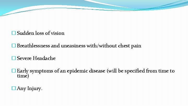 � Sudden loss of vision � Breathlessness and uneasiness with/without chest pain � Severe