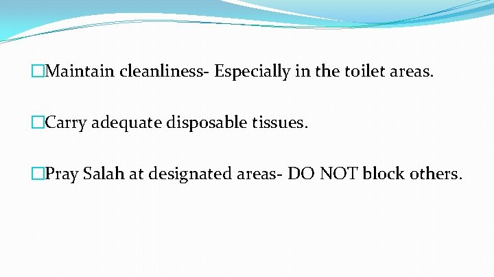 �Maintain cleanliness- Especially in the toilet areas. �Carry adequate disposable tissues. �Pray Salah at