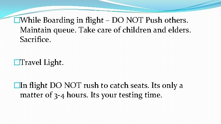 �While Boarding in flight – DO NOT Push others. Maintain queue. Take care of