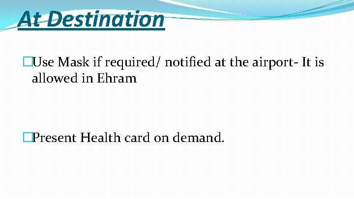 At Destination �Use Mask if required/ notified at the airport- It is allowed in