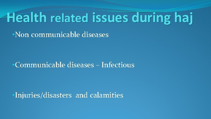 Health related issues during haj • Non communicable diseases • Communicable diseases – Infectious