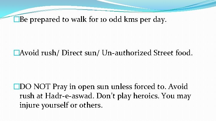 �Be prepared to walk for 10 odd kms per day. �Avoid rush/ Direct sun/