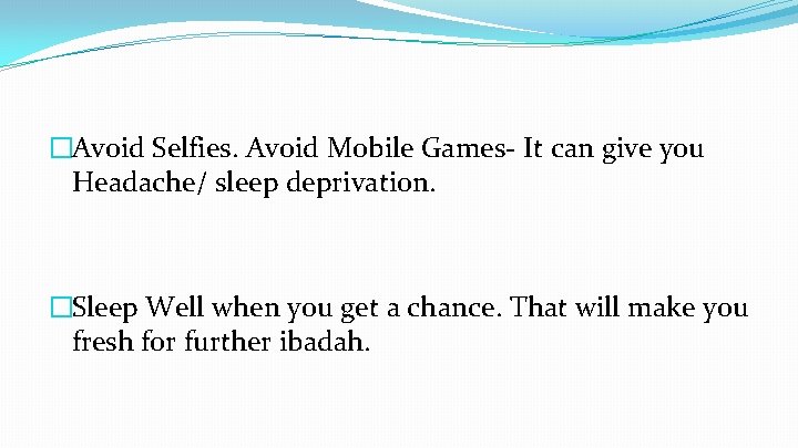 �Avoid Selfies. Avoid Mobile Games- It can give you Headache/ sleep deprivation. �Sleep Well