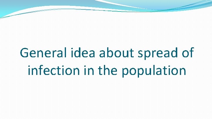 General idea about spread of infection in the population 