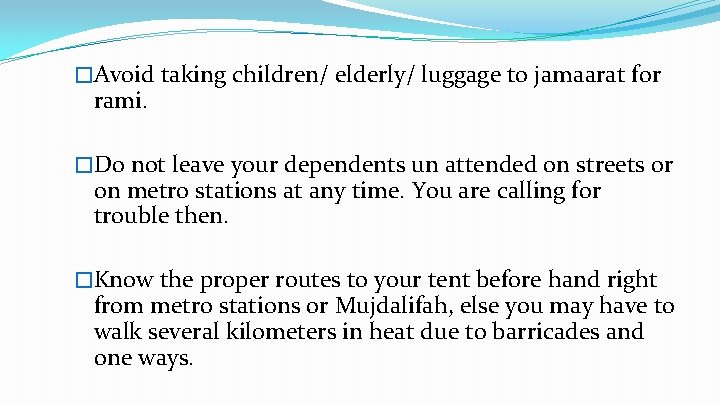 �Avoid taking children/ elderly/ luggage to jamaarat for rami. �Do not leave your dependents