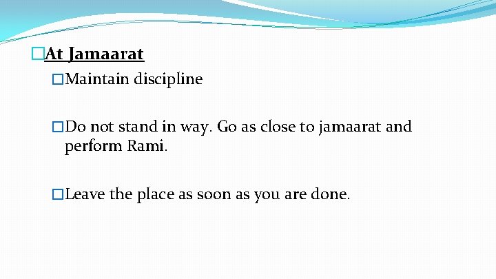 �At Jamaarat �Maintain discipline �Do not stand in way. Go as close to jamaarat