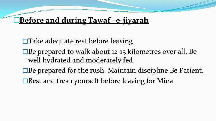 �Before and during Tawaf –e-jiyarah �Take adequate rest before leaving �Be prepared to walk