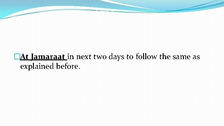 �At Jamaraat in next two days to follow the same as explained before. 