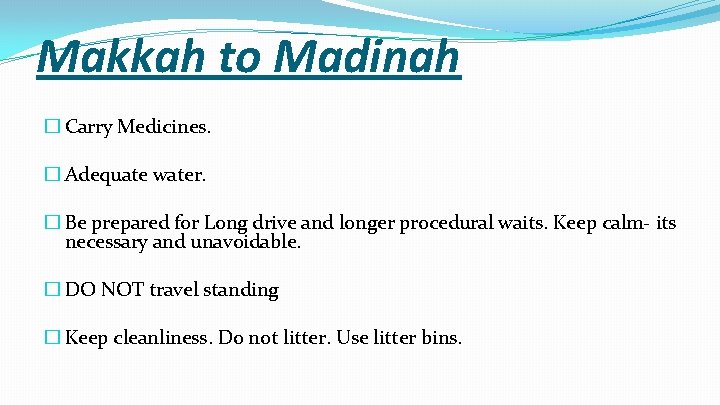 Makkah to Madinah � Carry Medicines. � Adequate water. � Be prepared for Long