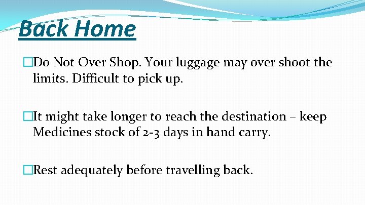 Back Home �Do Not Over Shop. Your luggage may over shoot the limits. Difficult