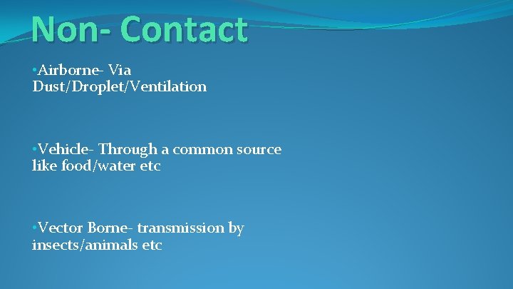 Non- Contact • Airborne- Via Dust/Droplet/Ventilation • Vehicle- Through a common source like food/water