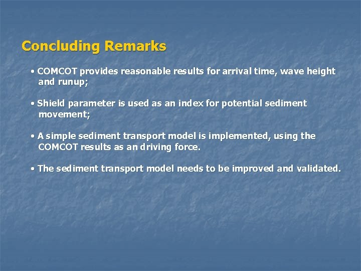 Concluding Remarks • COMCOT provides reasonable results for arrival time, wave height and runup;
